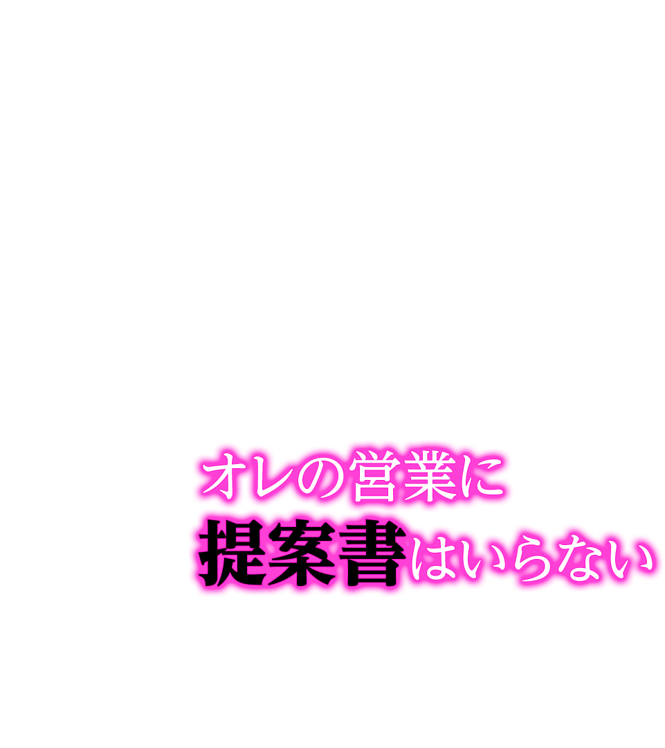 オレの営業に提案書はいらない